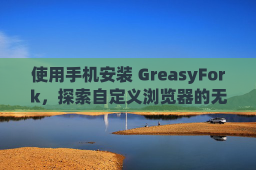使用手机安装 GreasyFork，探索自定义浏览器的无限可能